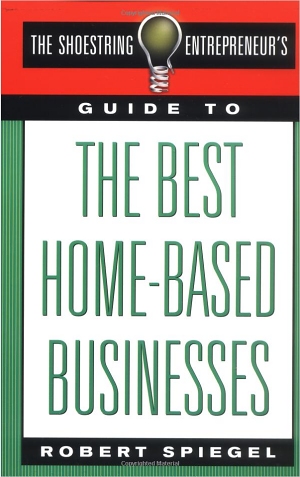 The Shoestring Entrepreneur's Guide to the Best Home-Based Businesses by Robert Spiegel