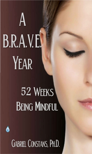 A B.R.A.V.E. Year: 52 Weeks Being Mindful by Gabriel Constans