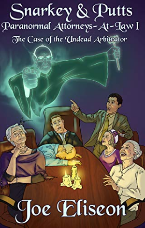 Snarkey & Putts Paranormal Attorneys-At-Law I: The Case of the Undead Arbitrator by Joe Eliseon