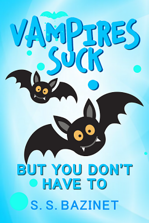 Vampires Suck But You Don't Have To by S. S. Bazinet
