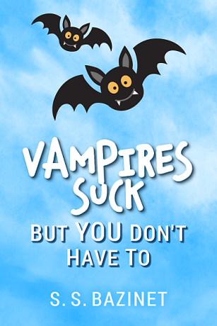 Vampires Suck But You Don't Have To by S. S. Bazinet