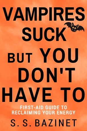 Vampires Suck But You Don't Have To by S. S. Bazinet