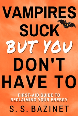Vampires Suck But You Don't Have To by S. S. Bazinet